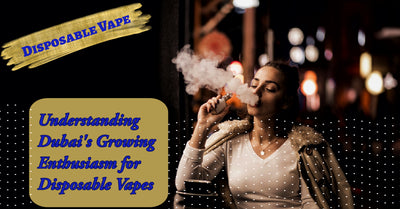 For Dubai Vapors: Understanding Dubai's Growing Enthusiasm for Disposable Vapes